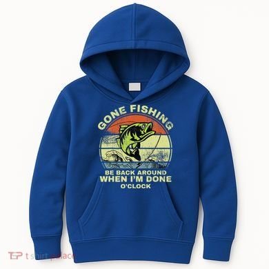 GONE FISHING, BE BACK AROUND WHEN I'M DONE O'CLOCK Kids Hoodie