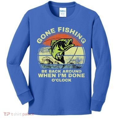 GONE FISHING, BE BACK AROUND WHEN I'M DONE O'CLOCK Kids Long Sleeve Shirt