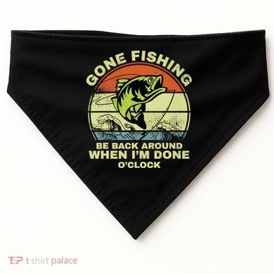 GONE FISHING, BE BACK AROUND WHEN I'M DONE O'CLOCK USA-Made Doggie Bandana