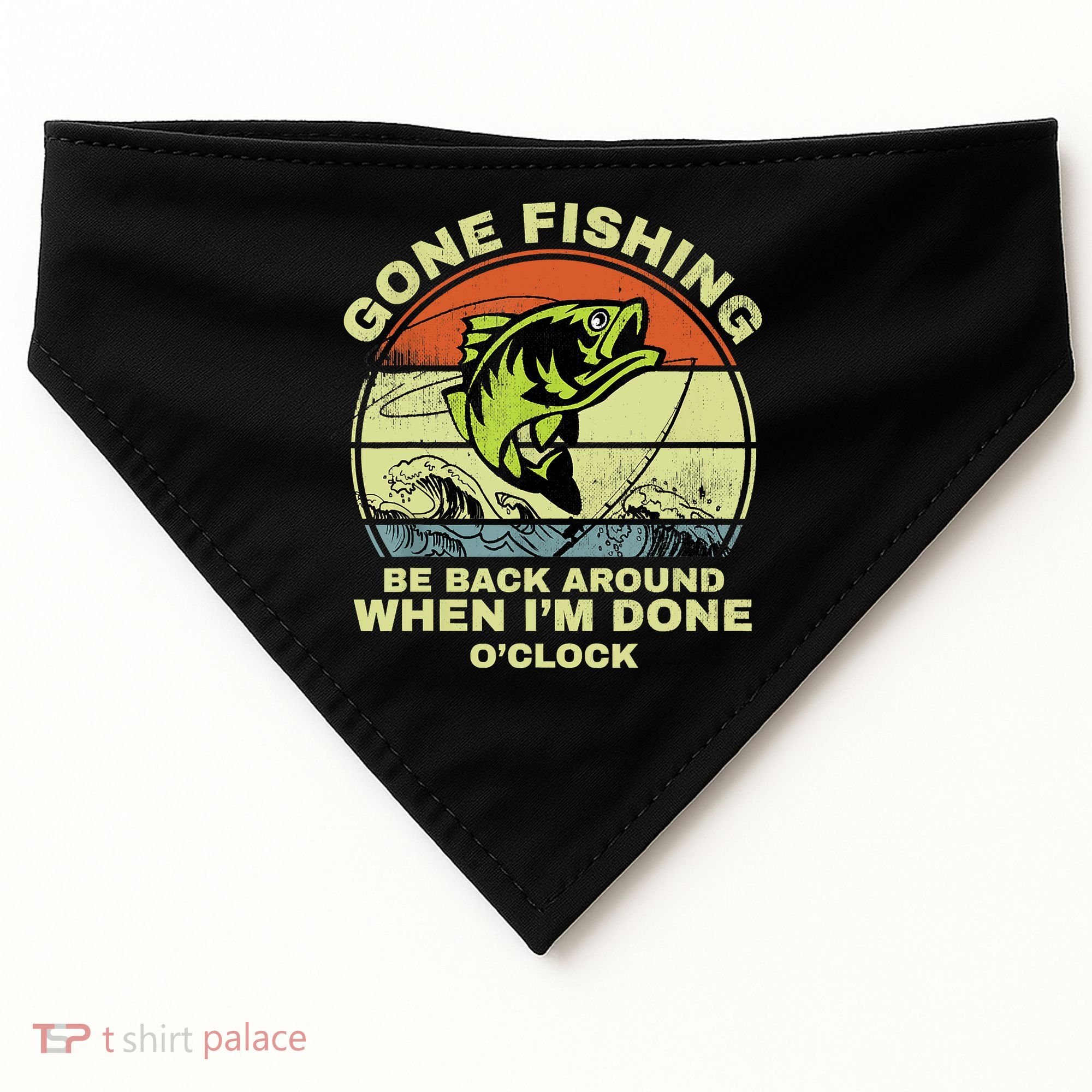 GONE FISHING, BE BACK AROUND WHEN I'M DONE O'CLOCK USA-Made Doggie Bandana
