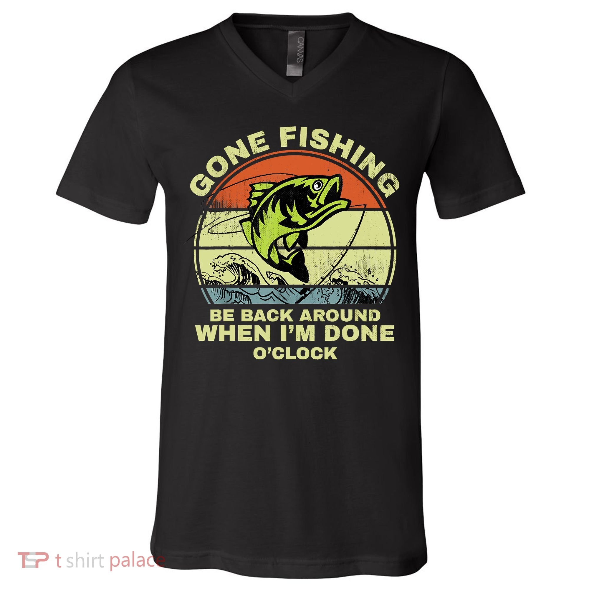 GONE FISHING, BE BACK AROUND WHEN I'M DONE O'CLOCK V-Neck T-Shirt
