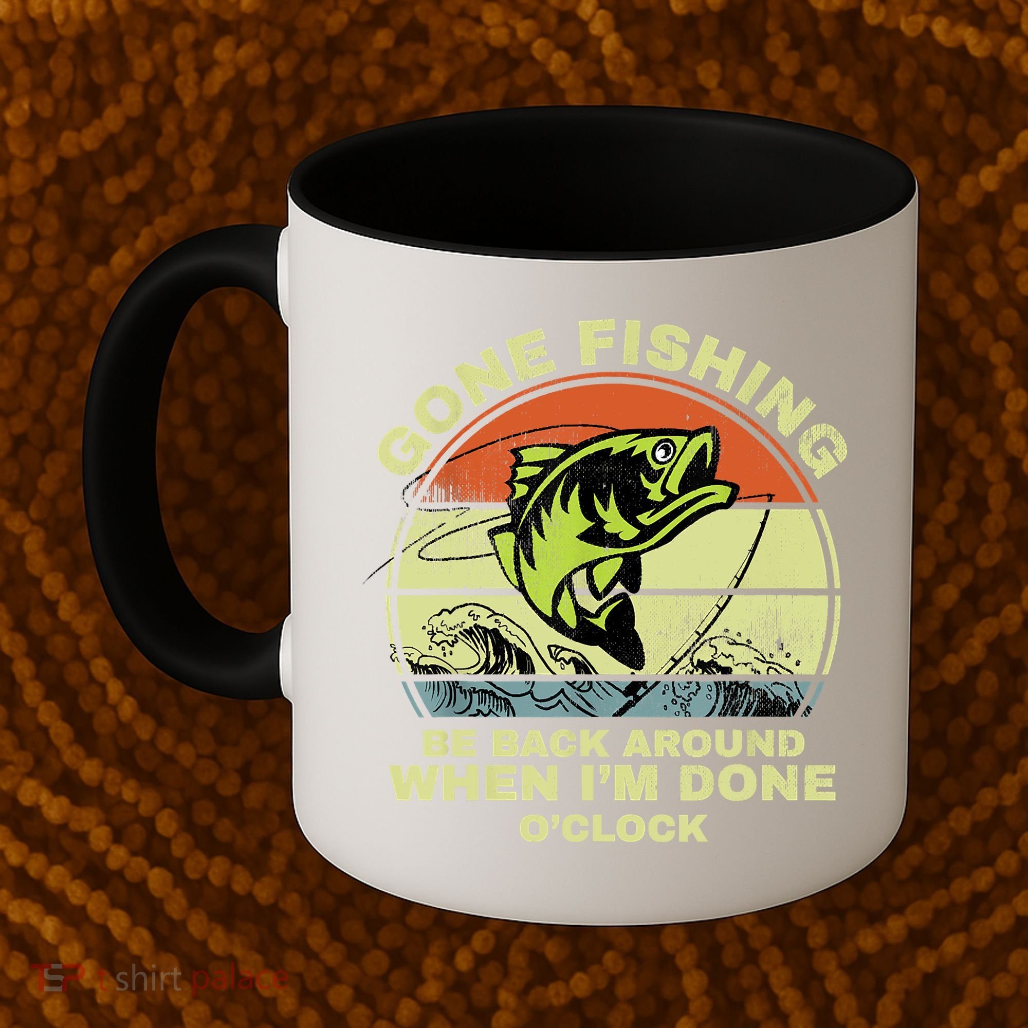 GONE FISHING, BE BACK AROUND WHEN I'M DONE O'CLOCK Coffee Mug
