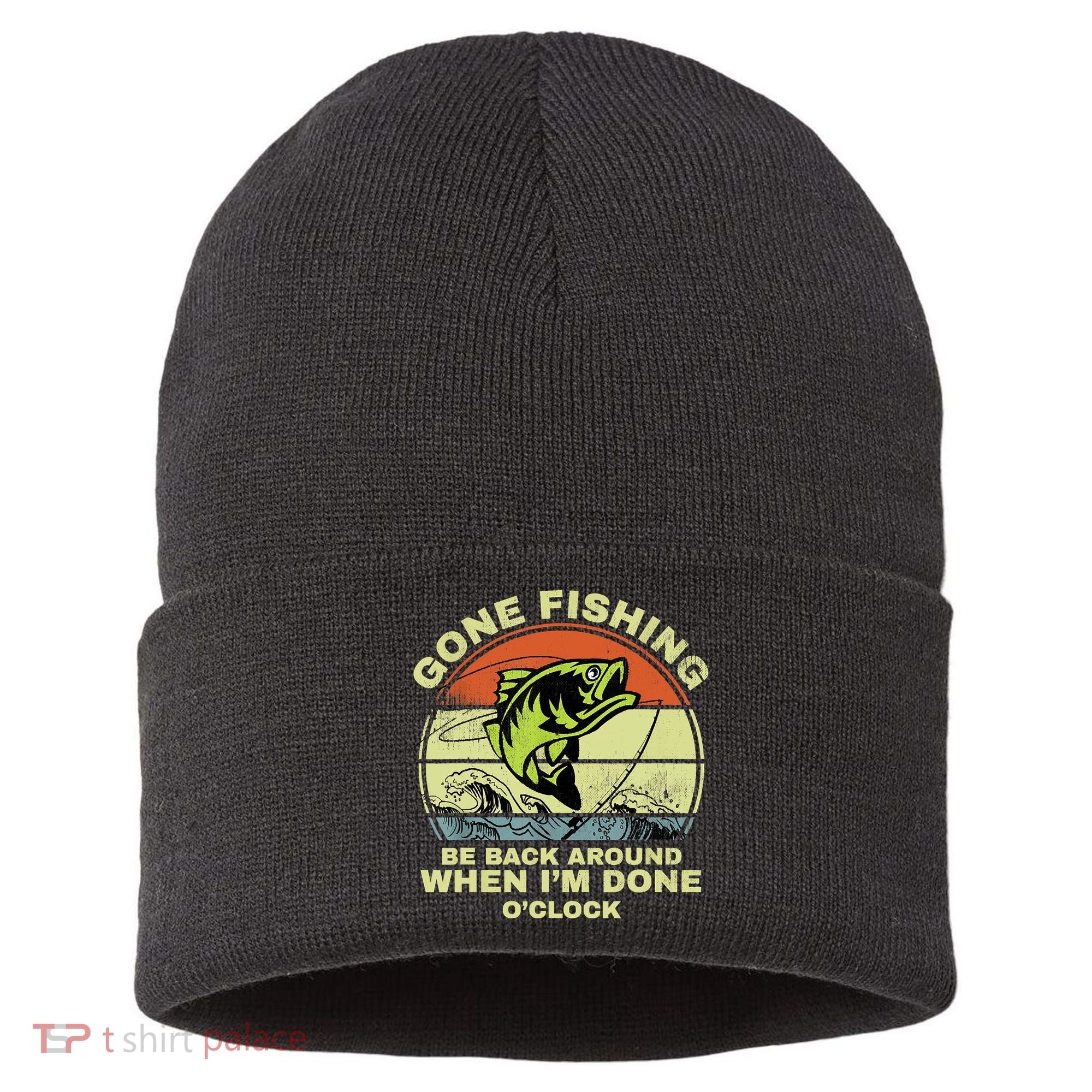 GONE FISHING, BE BACK AROUND WHEN I'M DONE O'CLOCK Sustainable Knit Beanie