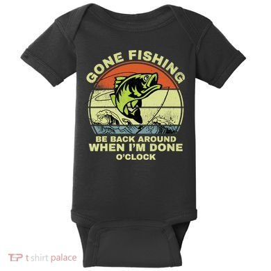 GONE FISHING, BE BACK AROUND WHEN I'M DONE O'CLOCK Baby Bodysuit