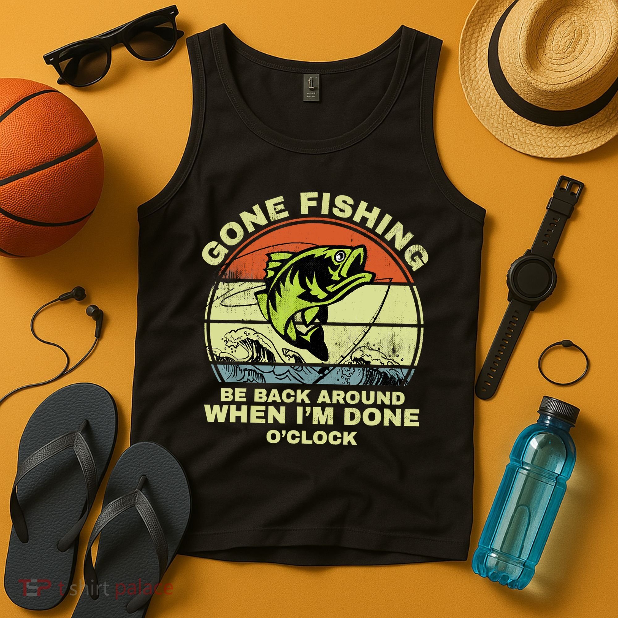 GONE FISHING, BE BACK AROUND WHEN I'M DONE O'CLOCK Tank Top