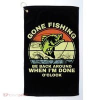 GONE FISHING, BE BACK AROUND WHEN I'M DONE O'CLOCK Golf Towel thumb 0
