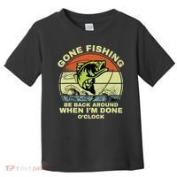GONE FISHING, BE BACK AROUND WHEN I'M DONE O'CLOCK Toddler T-Shirt thumb 0