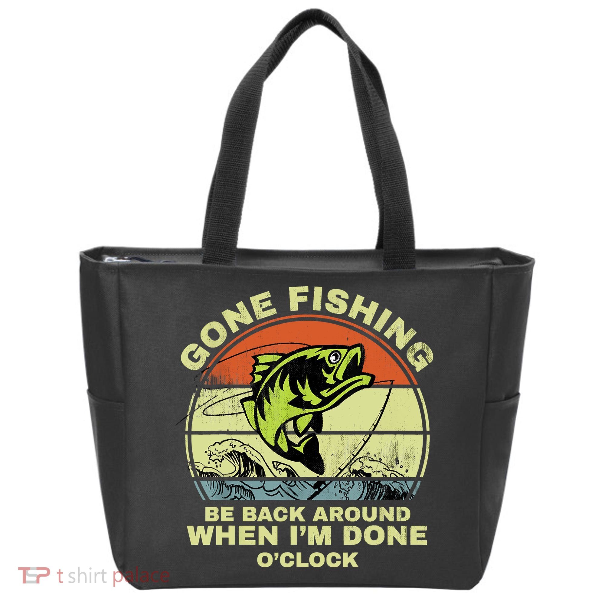 GONE FISHING, BE BACK AROUND WHEN I'M DONE O'CLOCK Tote Bag