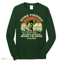 GONE FISHING, BE BACK AROUND WHEN I'M DONE O'CLOCK Long Sleeve Shirt thumb 0