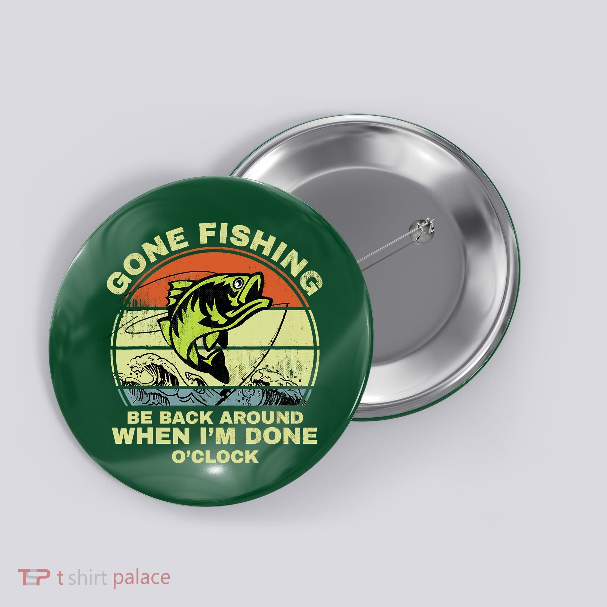 GONE FISHING, BE BACK AROUND WHEN I'M DONE O'CLOCK Button