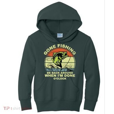 GONE FISHING, BE BACK AROUND WHEN I'M DONE O'CLOCK Kids Hoodie