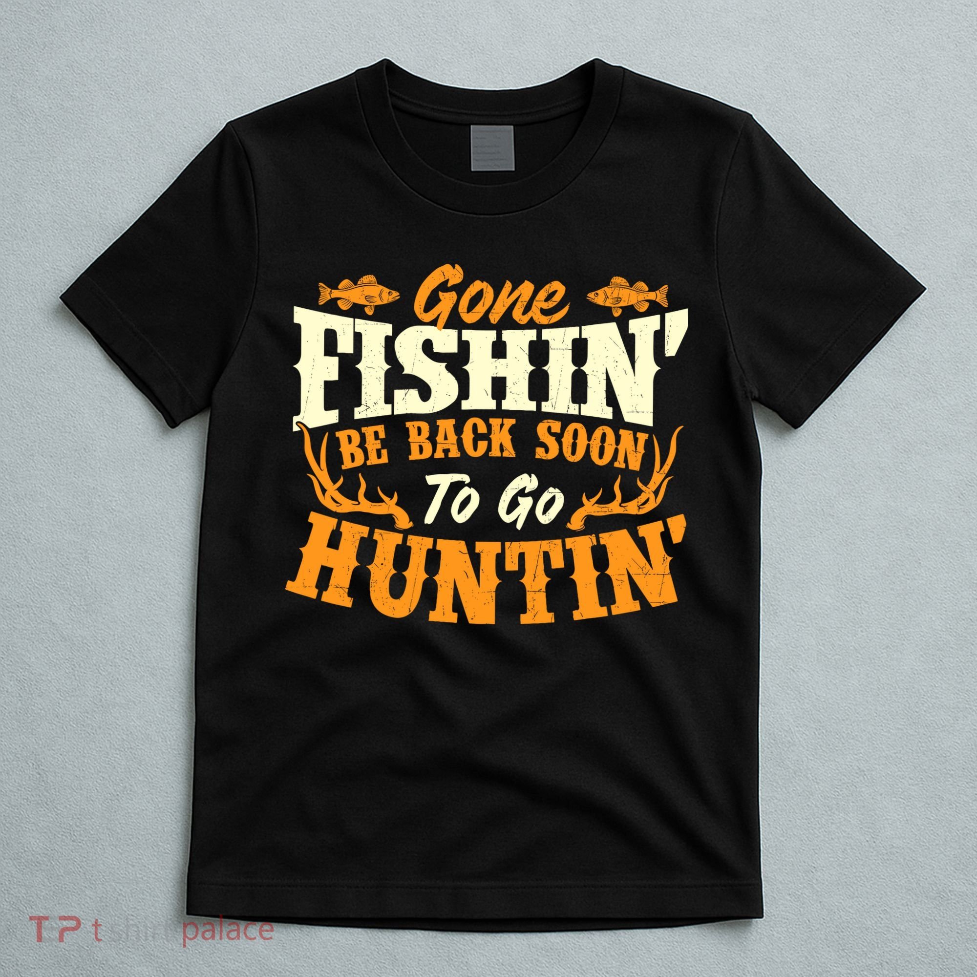 Gone Fishin Be Back Soon To Go Huntin Fishing Fish Lover T-Shirt