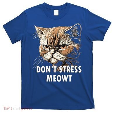 Grumpy Funny Cat Dont Stress Meowt Silly Cats Lover Gift T-Shirt