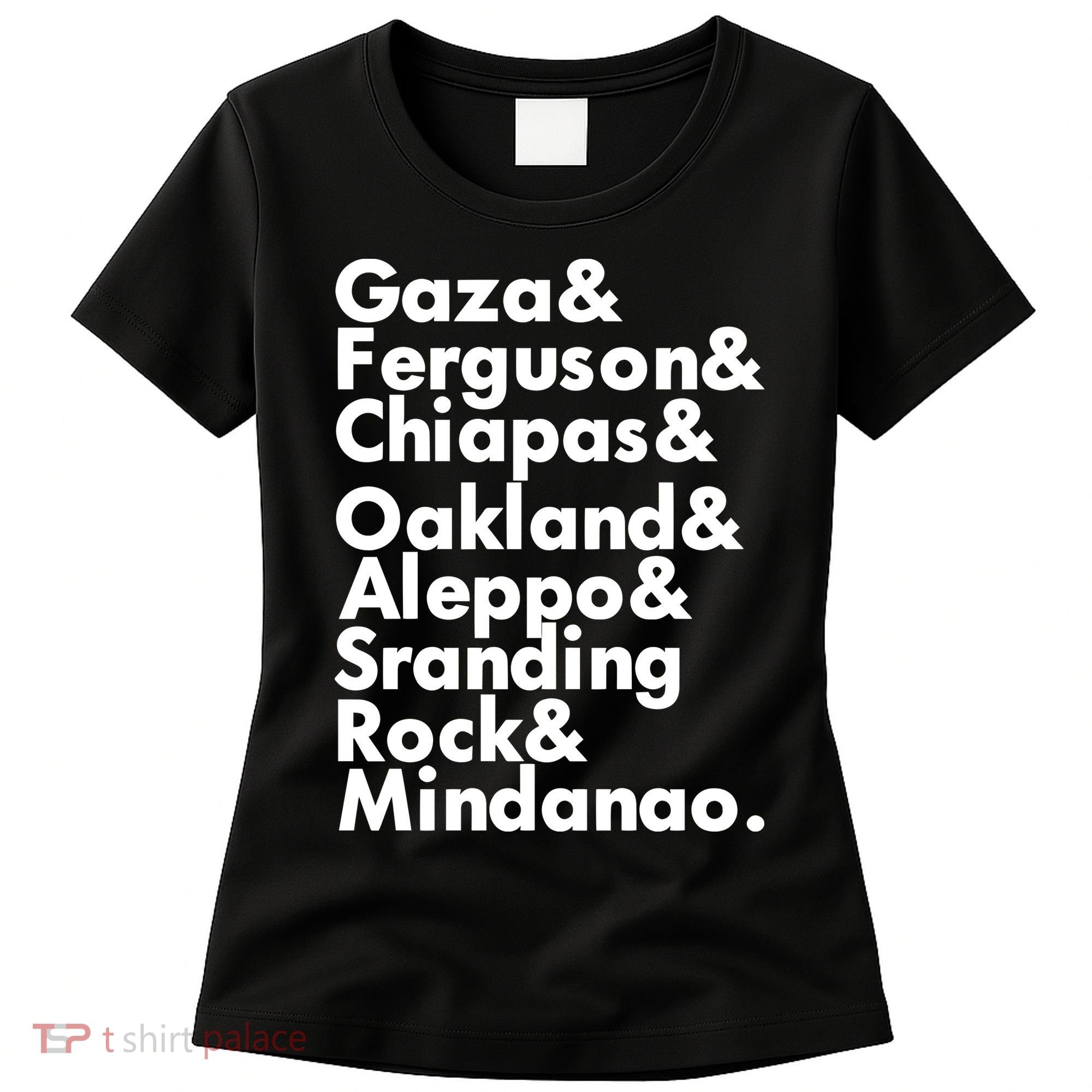 Gaza & Ferguson & Chiapas & Oakland & Aleppo Women's T-Shirt