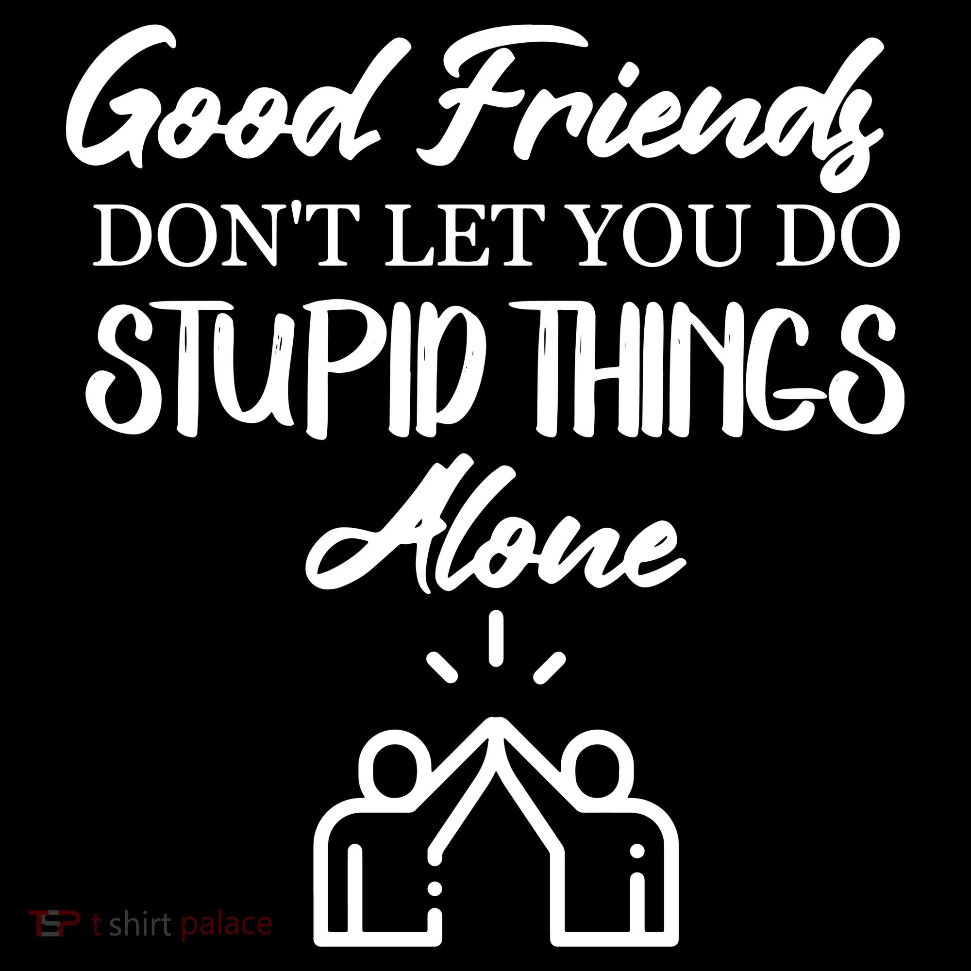 Good Friends Don’t Let You Do Stupid Things Alone Coffee Mug