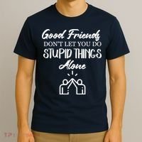 Good Friends Don’t Let You Do Stupid Things Alone T-Shirt thumb 3