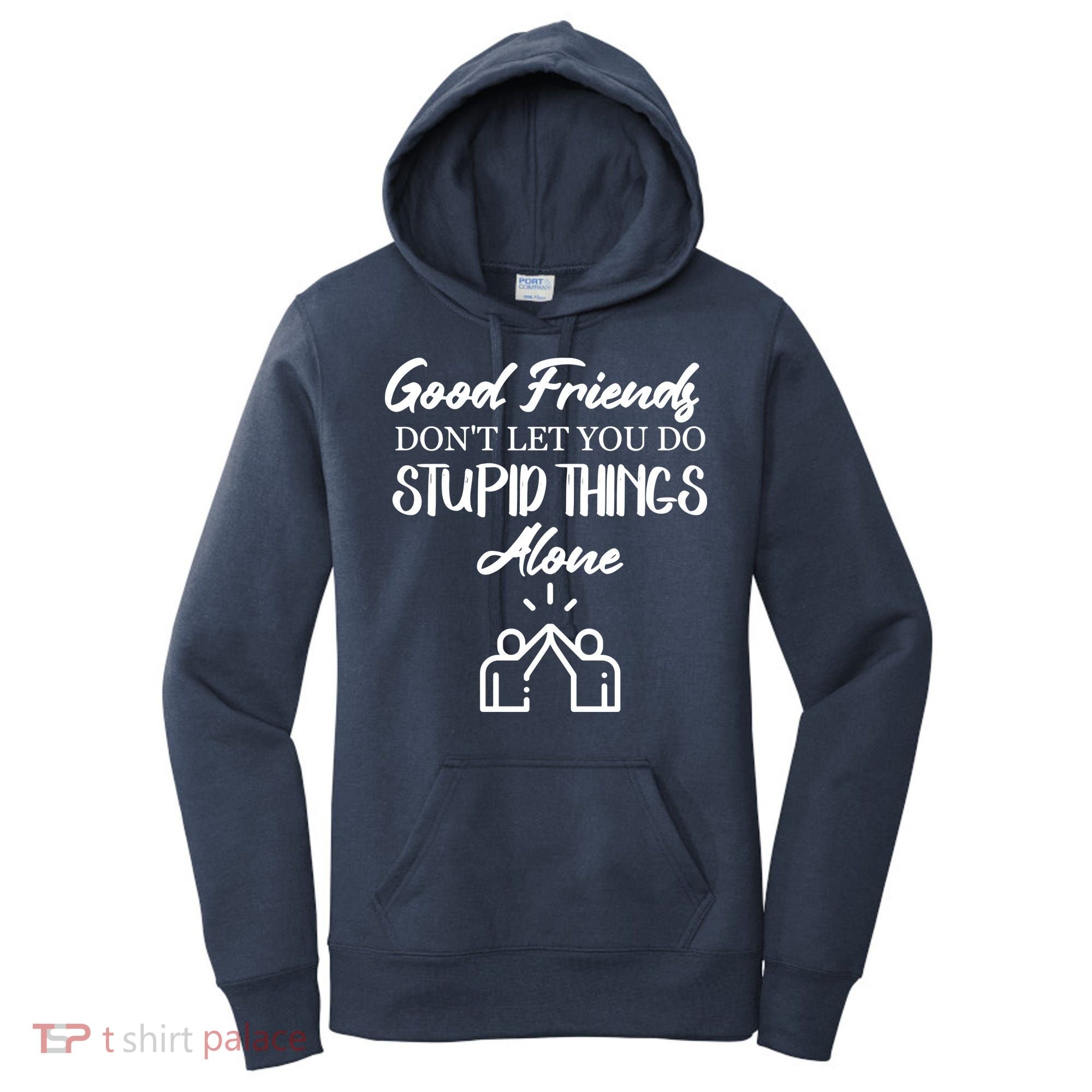 Good Friends Don’t Let You Do Stupid Things Alone Women's Hoodie