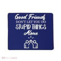 Good Friends Don’t Let You Do Stupid Things Alone Mousepad thumb 0