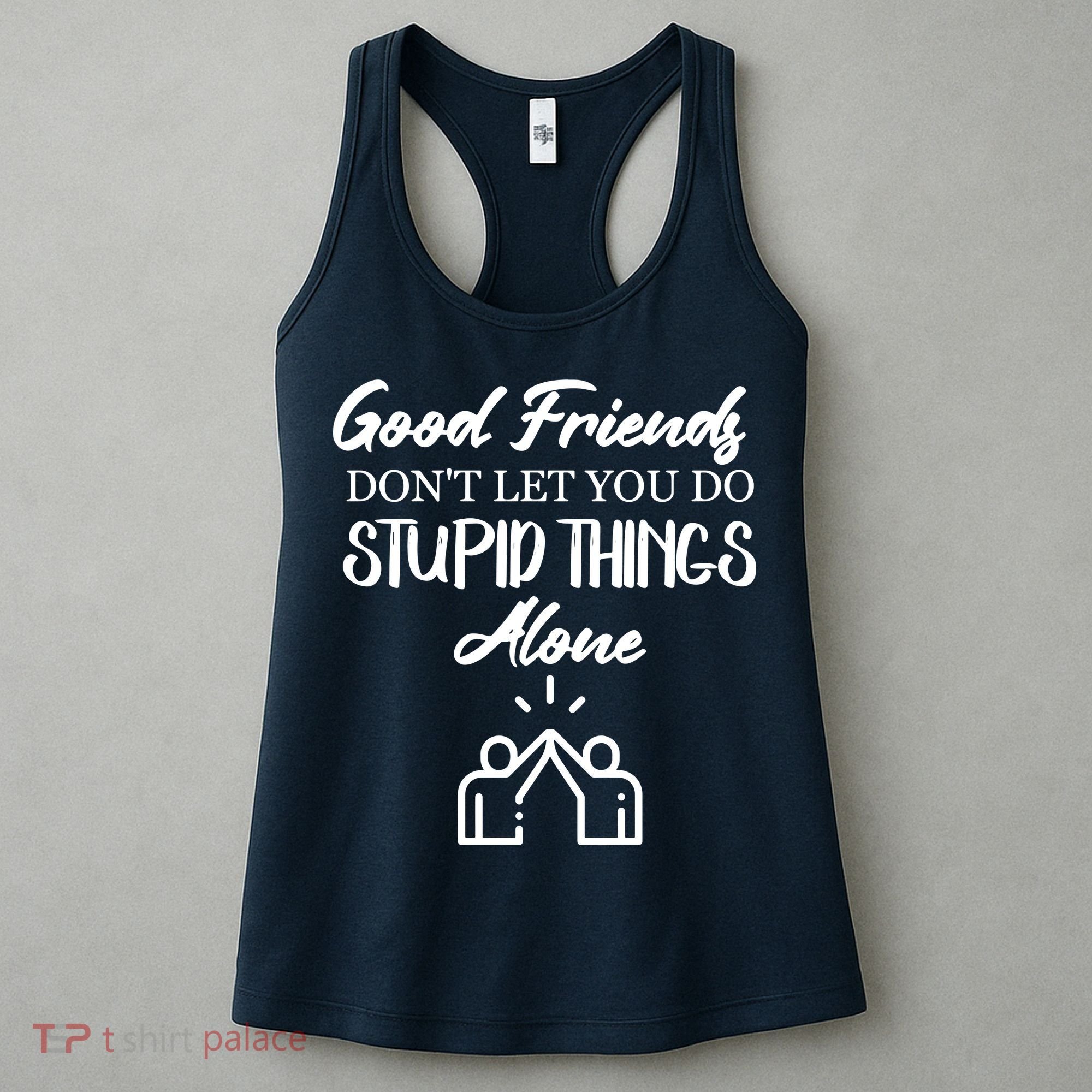 Good Friends Don’t Let You Do Stupid Things Alone Women's Tank Top