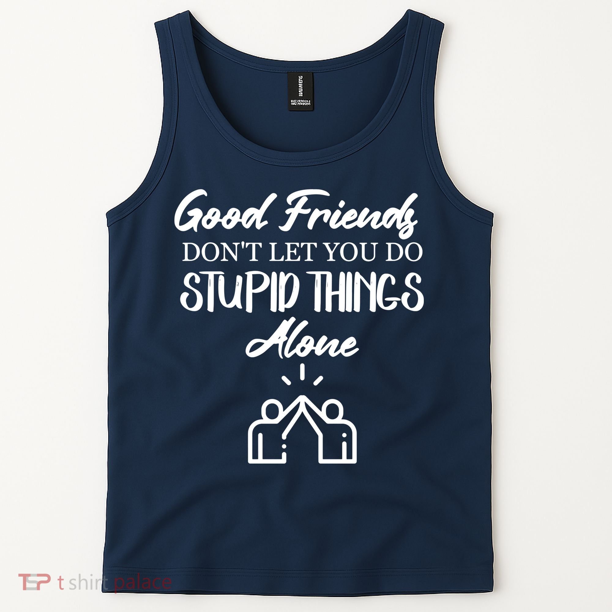Good Friends Don’t Let You Do Stupid Things Alone Tank Top