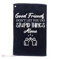 Good Friends Don’t Let You Do Stupid Things Alone Golf Towel thumb 0
