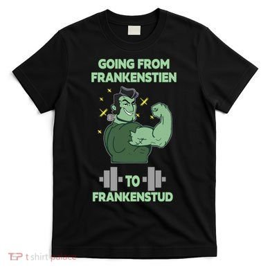Going From Frankenstein To Frankenstud T-Shirt