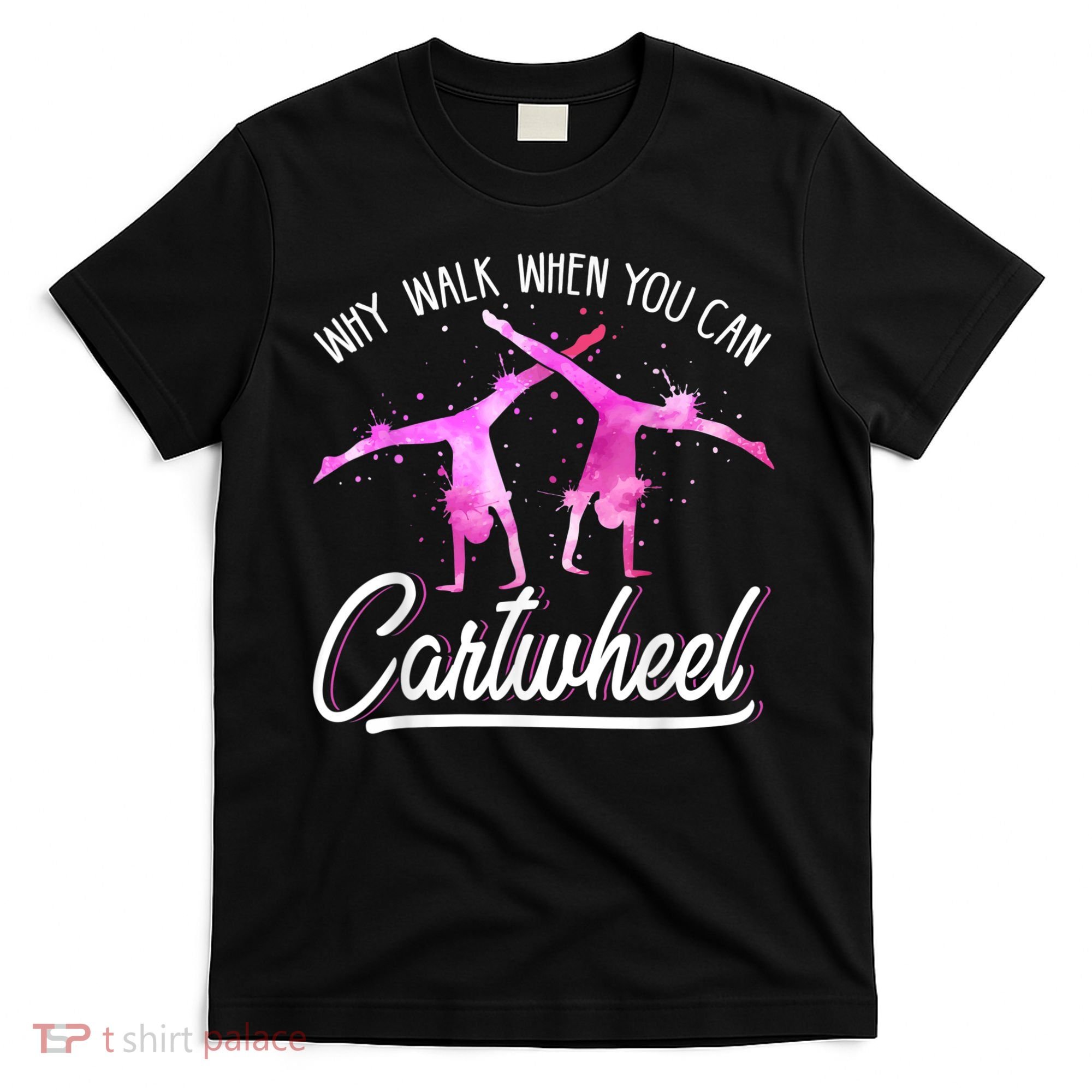 Gymnas For Girls Why Walk When You Can Cartwheel T-Shirt