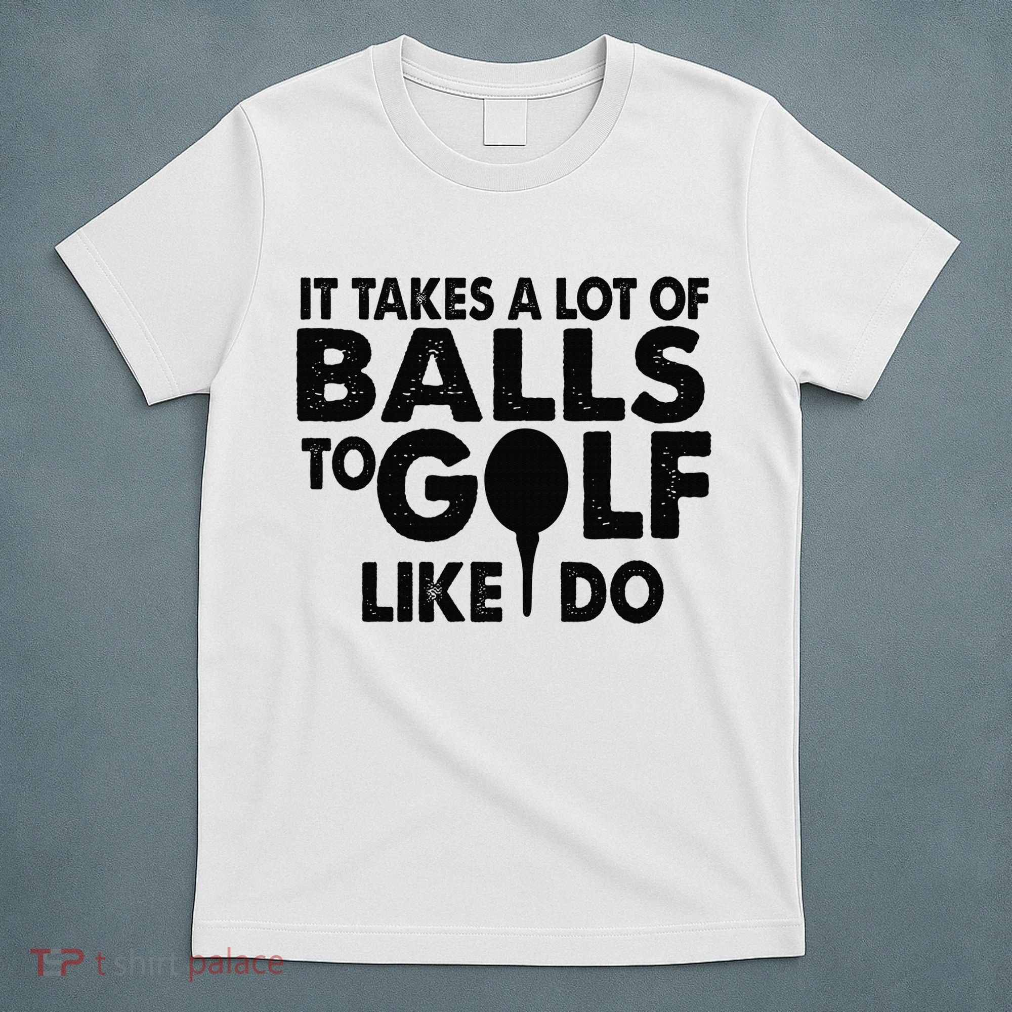 Golf Funny Gift - It Takes A Lot Of Balls To Golf Like I Do T-Shirt