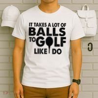 Golf Funny Gift - It Takes A Lot Of Balls To Golf Like I Do T-Shirt thumb 6
