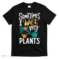Gardening Flower Garden I Wet My Plants T-Shirt thumb 0