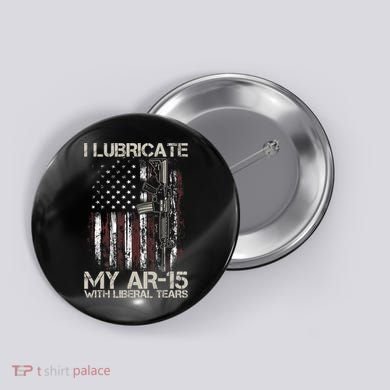 Gun Flag I Lubricate My Ar15 With Liberal Tears (On Back) Button