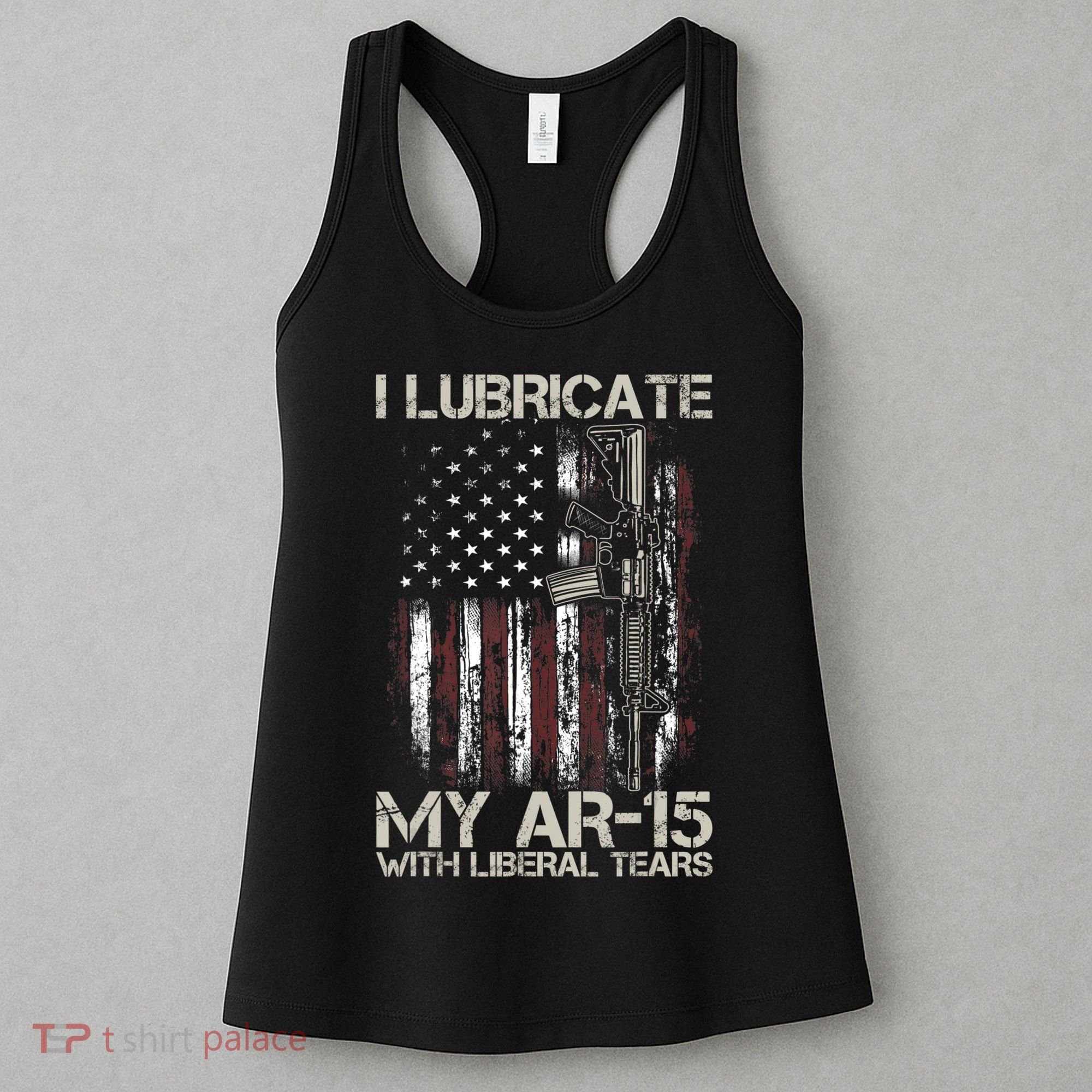 Gun Flag I Lubricate My Ar15 With Liberal Tears (On Back) Women's Tank Top