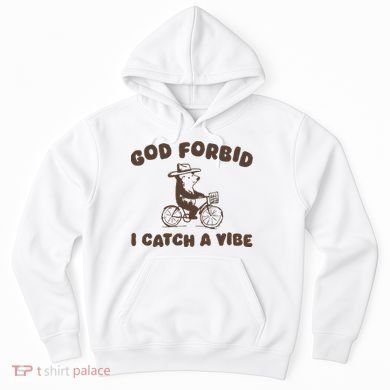 God Forbid I Catch A Vibe Hoodie
