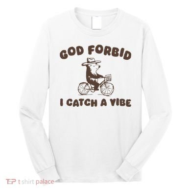 God Forbid I Catch A Vibe Long Sleeve Shirt