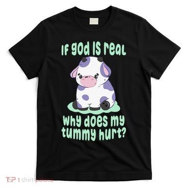 Got Funny If God Is Real Why Does My Tummy Hurt T-Shirt