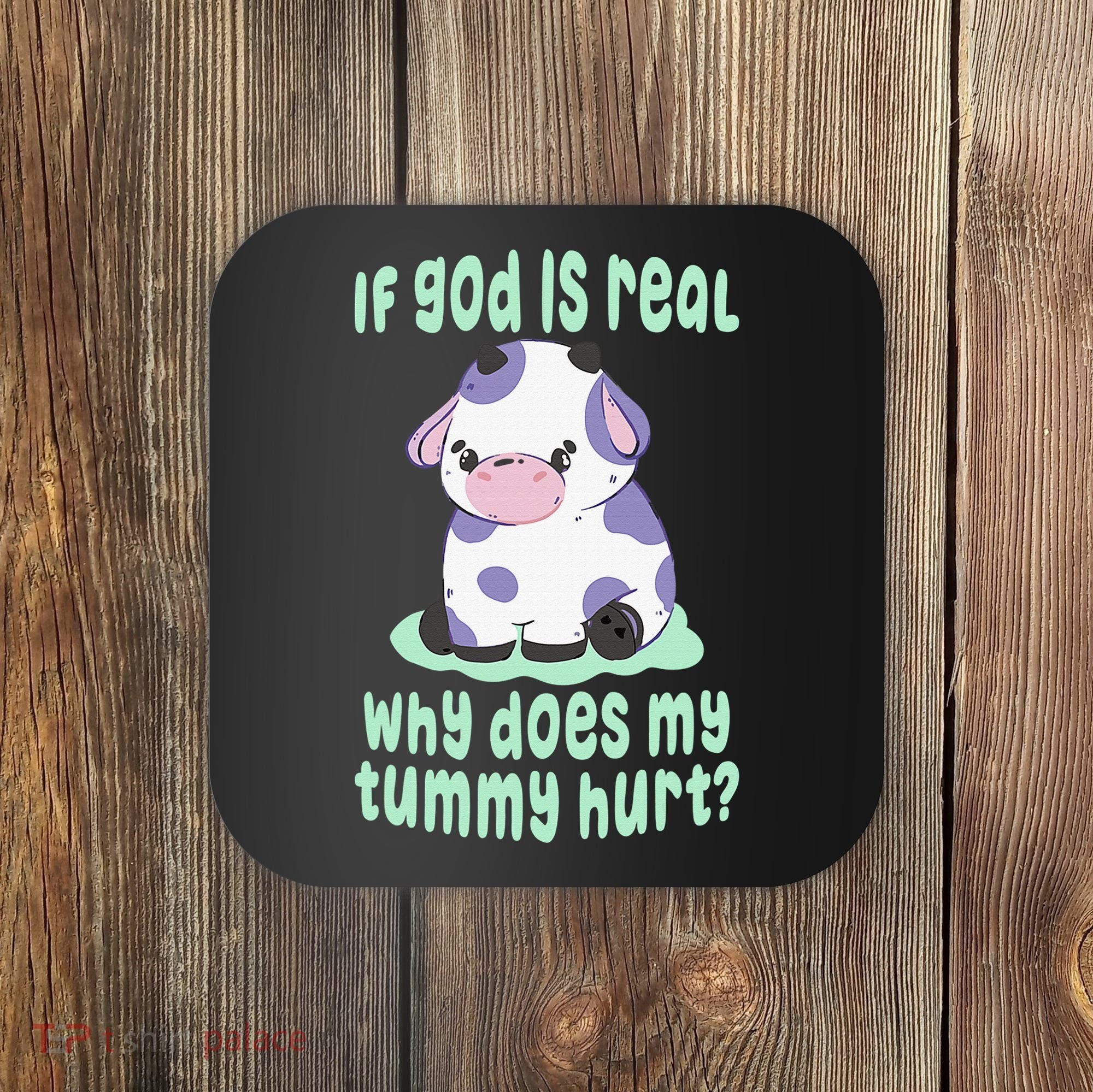 Got Funny If God Is Real Why Does My Tummy Hurt Coaster