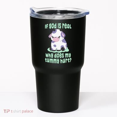 Got Funny If God Is Real Why Does My Tummy Hurt Tumbler
