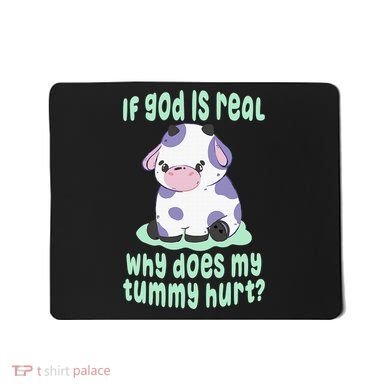Got Funny If God Is Real Why Does My Tummy Hurt Mousepad