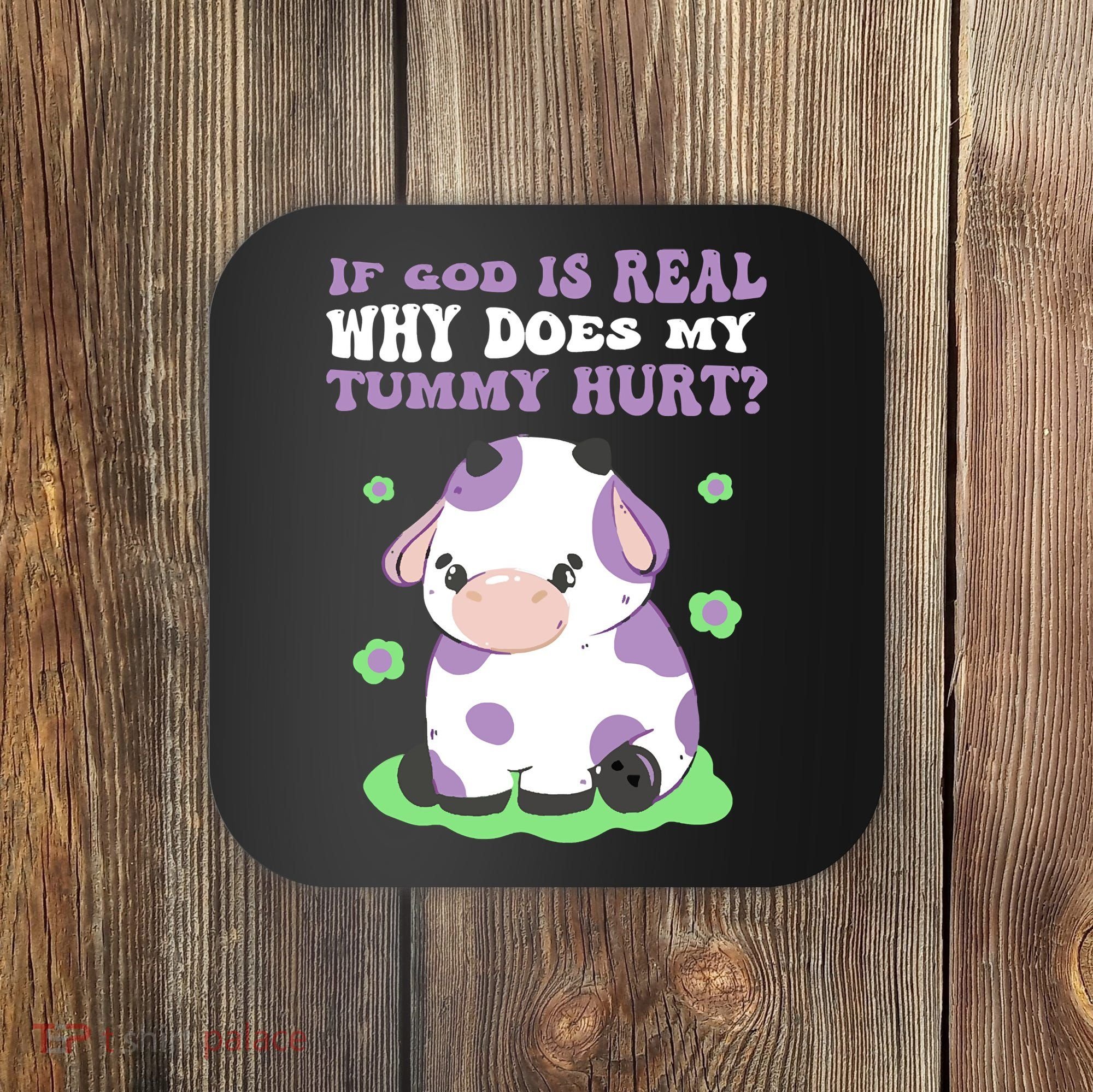God Funny If God Is Real Why Does My Tummy Hurt, Sad Cow Coaster