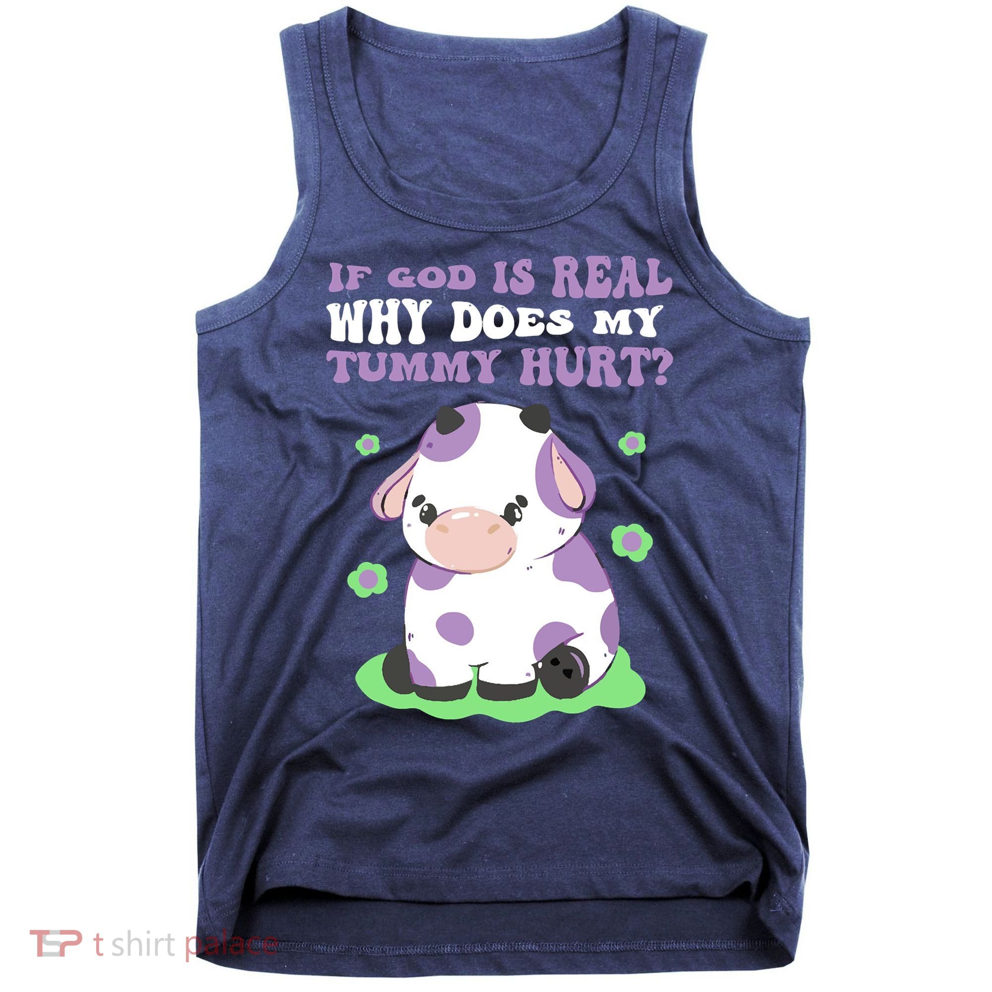 God Funny If God Is Real Why Does My Tummy Hurt, Sad Cow Tank Top