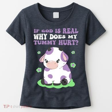 God Funny If God Is Real Why Does My Tummy Hurt, Sad Cow Women's T-Shirt
