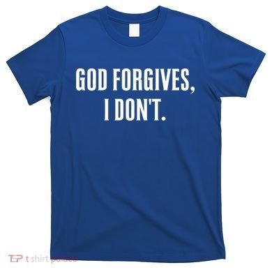 God Forgives I Don't Goth Punk Expression Gift T-Shirt
