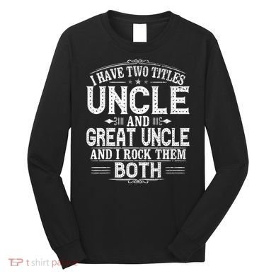 Gift for New Great Uncle - Uncles Great Uncle Long Sleeve Shirt