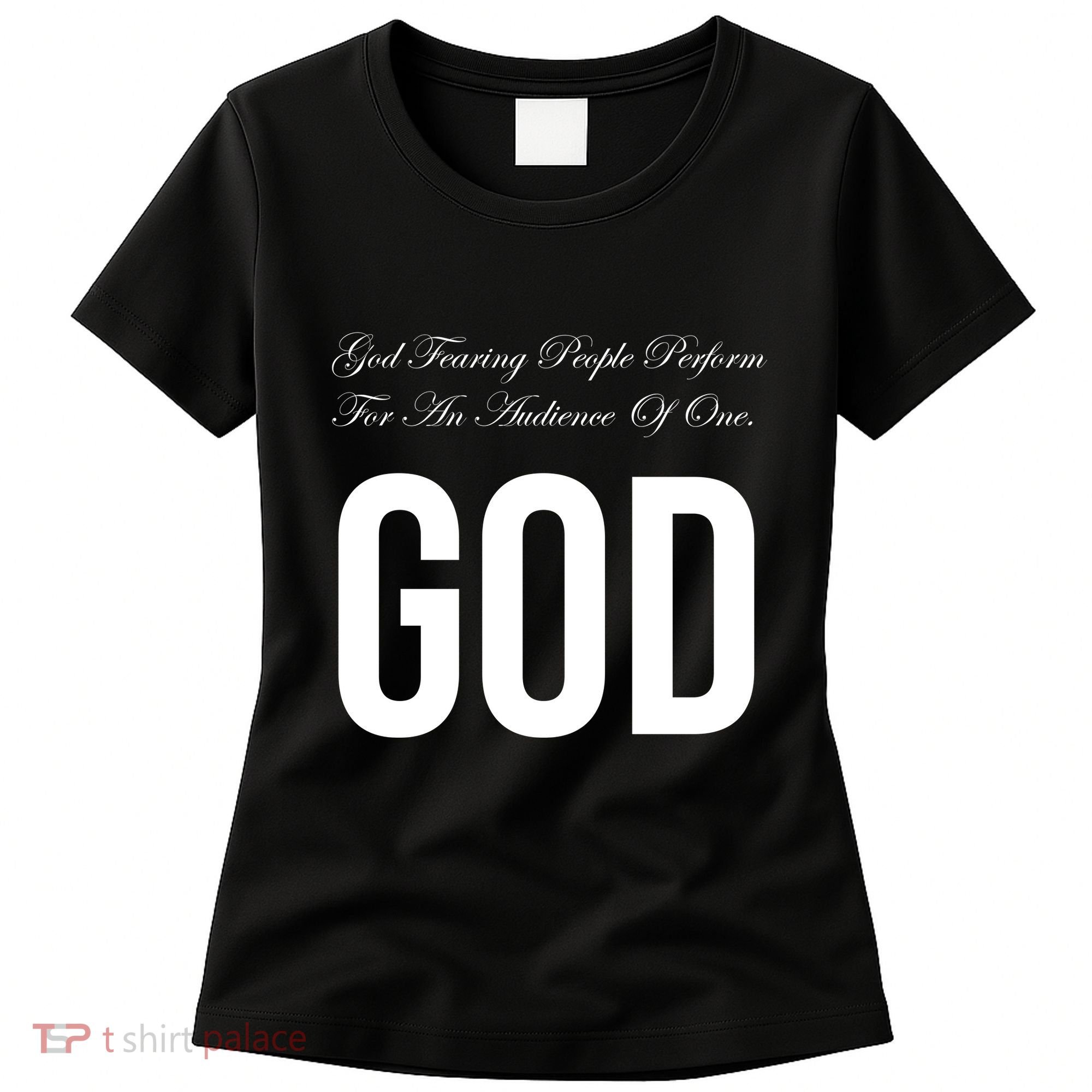 God Fearing People Perform For An Audience Of One God Women's T-Shirt