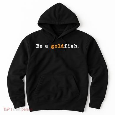 Goldfish Funny Quotes Be A Goldfish Hoodie
