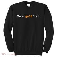 Goldfish Funny Quotes Be A Goldfish Sweatshirt thumb 0