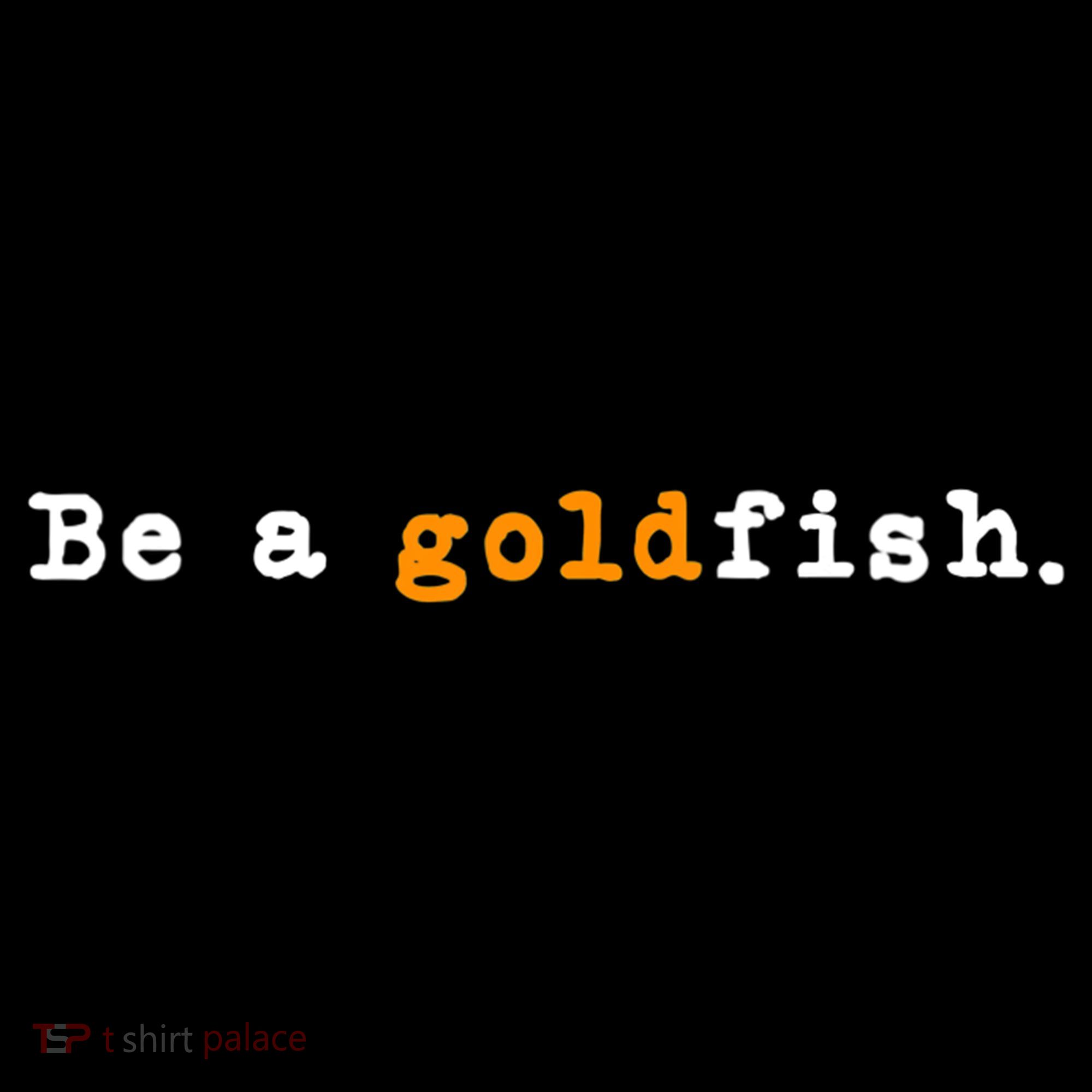 Goldfish Funny Quotes Be A Goldfish T-Shirt
