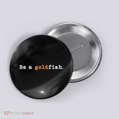 Goldfish Funny Quotes Be A Goldfish Button