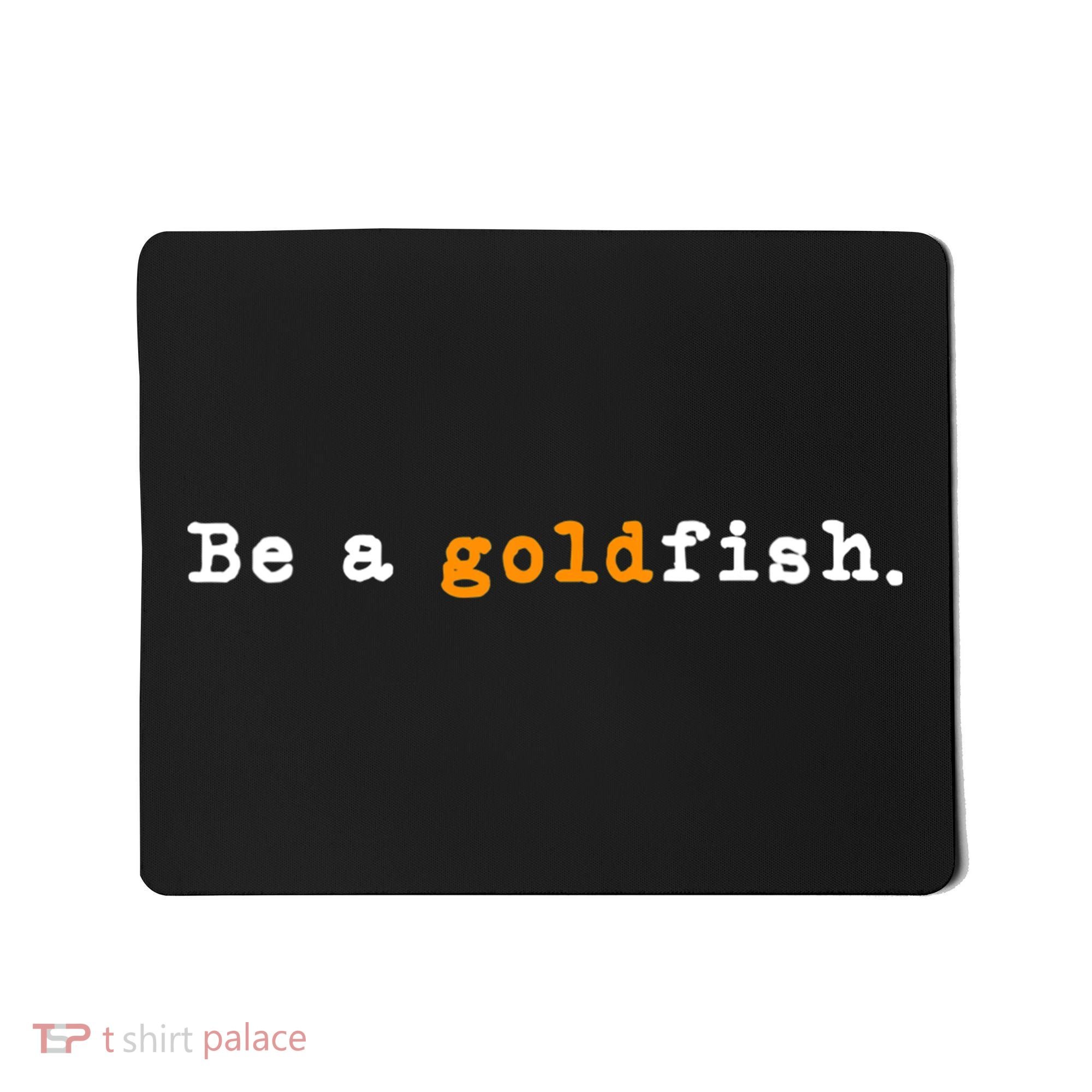 Goldfish Funny Quotes Be A Goldfish Mousepad