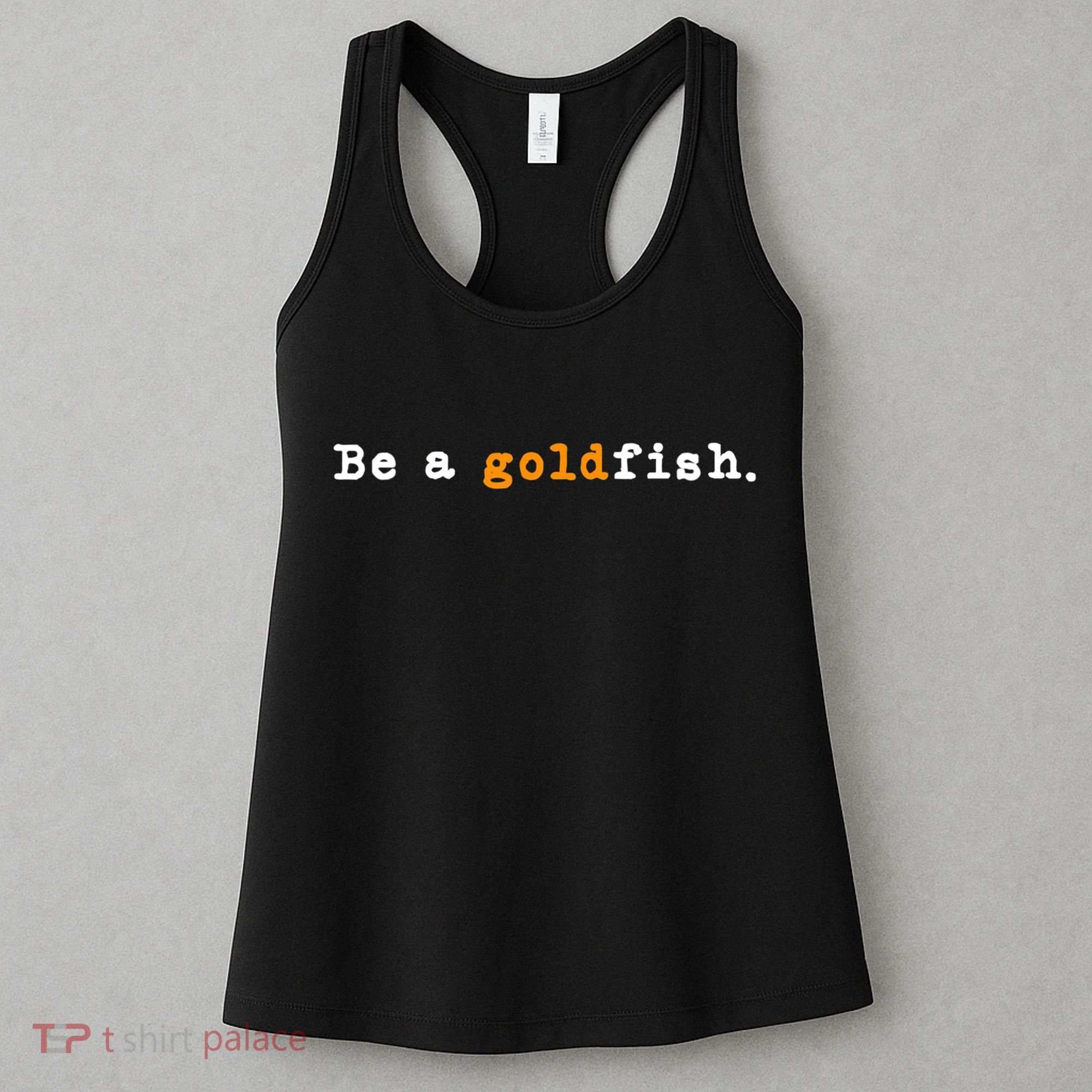 Goldfish Funny Quotes Be A Goldfish Women's Tank Top